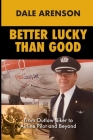 Better Lucky Than Good: From Outlaw Biker to Airline Pilot and Beyond By Dale Arenson Cover Image
