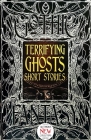 Terrifying Ghosts Short Stories (Gothic Fantasy) By Flame Tree Studio (Literature and Science) (Created by), Clare Frances Elliott (Foreword by) Cover Image