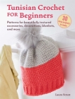 Tunisian Crochet for Beginners: 30 easy projects to make: Patterns for beautifully textured accessories, decorations, blankets, and more By Laura Strutt Cover Image