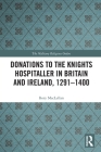 Donations to the Knights Hospitaller in Britain and Ireland, 1291-1400 By Rory Maclellan Cover Image