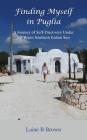 Finding Myself in Puglia: A Journey of Self-Discovery Under the Warm Southern Italian Sun By Laine B. Brown Cover Image