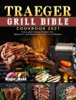 Traeger Grill Bible Cookbook 2021: Tasty and Unique Recipes for Beginners and Advanced Users on A Budget Cover Image