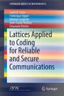 Lattices Applied to Coding for Reliable and Secure Communications (Springerbriefs in Mathematics) Cover Image