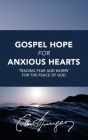 Gospel Hope for Anxious Hearts: Trading Fear and Worry for the Peace of God Cover Image