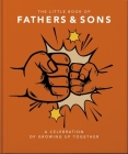 The Little Book of Fathers & Sons: A Celebration of Growing Up Together By Orange Hippo! Cover Image