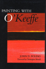 Painting with O’Keeffe By John D. Poling, Christopher Merrill (Introduction by) Cover Image