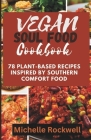 Vegan soul food cookbook: 78 Plant-Based Recipes Inspired by Southern Comfort Food By Michelle Rockwell Cover Image