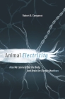 Animal Electricity: How We Learned That the Body and Brain Are Electric Machines By Robert B. Campenot Cover Image