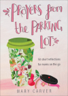 Prayers from the Parking Lot: 50 Short Reflections for Moms on the Go By Mary Carver Cover Image