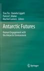 Antarctic Futures: Human Engagement with the Antarctic Environment By Tina Tin (Editor), Daniela Liggett (Editor), Patrick T. Maher (Editor) Cover Image