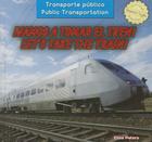 ¡Vamos a Tomar El Tren! / Let's Take the Train! By Elisa Peters, Eida de la Vega (Translator) Cover Image