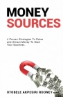 Money Sources: 4 Proven Strategies to Raise and Attract Money to Start Your Business Cover Image
