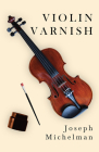Violin Varnish By Joseph Michelman Cover Image