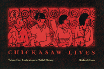 Chickasaw Lives Volume One: Explorations in Tribal History By Richard Green Cover Image