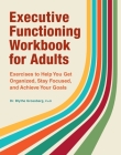 Executive Functioning Workbook for Adults: Exercises to Help You Get Organized, Stay Focused, and Achieve Your Goals By Blythe Grossberg, PsyD Cover Image