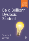 Be a Brilliant Dyslexic Student By Sarah J. Myhill Cover Image