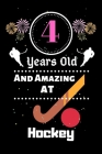 4 Years Old And Amazing At Hockey: Best Appreciation gifts notebook, Great for 4 years Hockey Appreciation/Thank You/ Birthday & Christmas Gifts Cover Image
