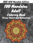 100 Mandalas Adult Coloring Book Stress Relief and Relaxation: 2021 World's Most Amazing Selection Of Flowers Mandala, Wreaths, Swirls, Patterns, Deco By Mandalasi Coloringbooke Cover Image