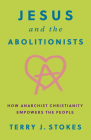 Jesus and the Abolitionists: How Anarchist Christianity Empowers the People Cover Image