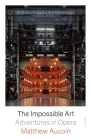 The Impossible Art: Adventures in Opera By Matthew Aucoin Cover Image