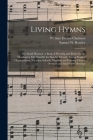 Living Hymns: the Small Hymnal: a Book of Worship and Praise for the Developing Life, Suitable for Sunday Schools, Young Peoples' Or By William Everett 1868-1928 Chalmers, Samuel W. 1873- Beazley (Created by) Cover Image
