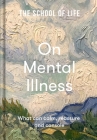 The School of Life: On Mental Illness: What Can Calm, Reassure and Console Cover Image