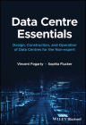 Data Centre Essentials: Design, Construction, and Operation of Data Centres for the Non-Expert By Vincent Fogarty, Sophia Flucker Cover Image