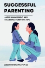 Successful Parenting: Anger management and successful parenting tips. (Become a happier parent) By William M. Brawley Ph. D. Cover Image