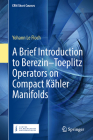 A Brief Introduction to Berezin-Toeplitz Operators on Compact Kähler Manifolds (Crm Short Courses) By Yohann Le Floch Cover Image