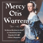 Mercy Otis Warren The Woman Who Wrote for Others U.S. Revolutionary Period Biography 4th Grade Children's Biographies By Dissected Lives Cover Image