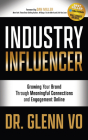 Industry Influencer: Growing Your Brand Through Meaningful Connections and Engagement Online By Glenn Vo Cover Image