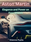 Aston Martin - Elegance And Power On Four Wheels By Etienne Psaila Cover Image
