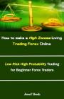How to Make a High Income Living Trading Forex Online: Low Risk High Probability Trading for Beginner Forex Traders By Josef Dosh Cover Image
