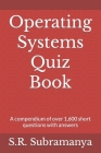 Operating Systems Quiz Book: A compendium of over 1,600 short questions with answers Cover Image