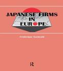 Japanese Firms in Europe: A Global Perspective (Routledge Studies in Global Competition #1) By Frédérique Sachwald (Editor) Cover Image