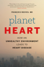 Planet Heart: How an Unhealthy Environment Leads to Heart Disease By François Reeves Cover Image
