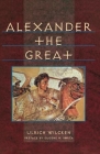 Alexander the Great By Ulrich Wilcken, Eugene N. Borza (Preface by), G C. Richards (Translated by), Eugene N. Borza (Introduction by), Eugene N. Borza (Notes by) Cover Image