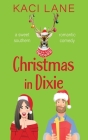 Christmas in Dixie: A Sweet Southern Romantic Comedy By Kaci Lane Cover Image