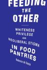Feeding the Other: Whiteness, Privilege, and Neoliberal Stigma in Food Pantries By Rebecca T. de Souza Cover Image