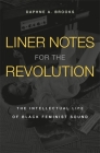 Liner Notes for the Revolution: The Intellectual Life of Black Feminist Sound By Daphne A. Brooks Cover Image