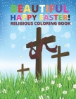 Beautiful Happy Easter! Religious Coloring Book: A Book For Christian Coloring book and Unique Easter Designs for Kids and Adults. By Justine Houle Cover Image