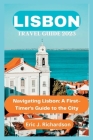 Lisbon Travel Guide 2023: Navigating Lisbon: A First-Timer's Guide to the City By Eric J. Richardson Cover Image