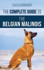 The Complete Guide to the Belgian Malinois: Selecting, Training, Socializing, Working, Feeding, and Loving Your New Malinois Puppy Cover Image