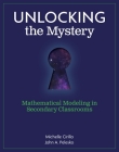 Unlocking the Mystery: Mathematical Modeling in Secondary Classrooms By Michelle Cirillo, John A. Pelesko Cover Image