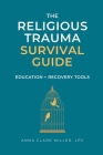 Religious Trauma Survival Guide: Education and Recovery Tools for Survivors and Professionals By Anna Clark Miller Cover Image