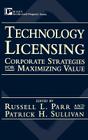 Technology Licensing: Corporate Strategies for Maximizing Value (Intellectual Property Series) By Patrick H. Sullivan (Editor), Russell L. Parr (Editor) Cover Image