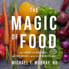 The Magic of Food: Live Longer and Healthier--And Lose Weight--With the Synergetic Diet By Chris Sorensen (Read by), Nd Cover Image