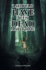 I Should Have Been Dead and Gone Cover Image