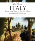 Go Slow Italy: Special Local Places to Eat, Stay and Savor By Alastair Sawday, Giorgio Locatelli (Foreword by), Lucy Pope (Photographs by), Mark Bolton (Photographs by), Helena Smith (Photographs by) Cover Image
