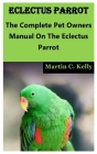Eclectus Parrot: The Complete Pet Owners Manual On The Eclectus Parrot Cover Image